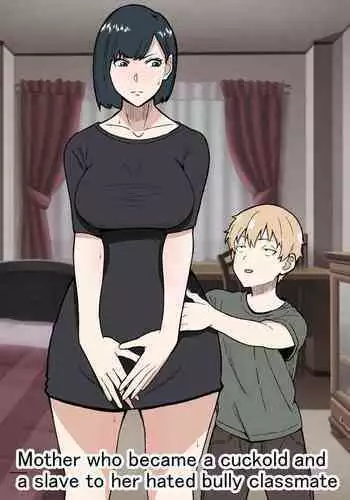 Daikirai na Ijimekko Doukyuusei no Netorare Nikubenki ni Natta Haha | Mother who became a cuckold and a slave to her hated bully classmate